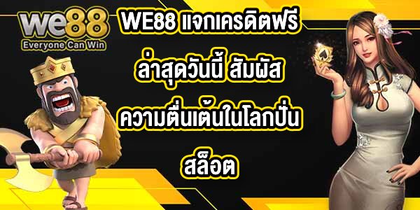 WE88 แจกเครดิตฟรีล่าสุดวันนี้